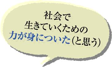 社会で生きていくための力が身についた（と思う）